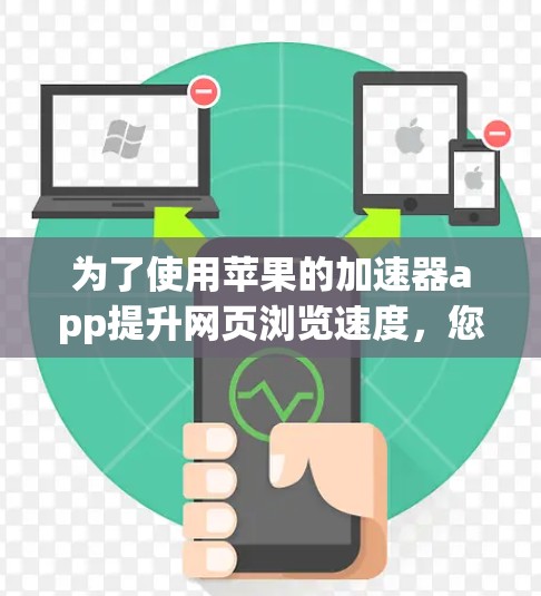 为了使用苹果的加速器app提升网页浏览速度，您可以按照以下步骤进行操作