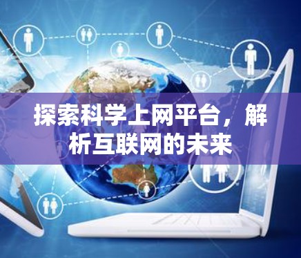 探索科学上网平台,解析互联网的未来 探索科学上网平台,解析互联网的未来