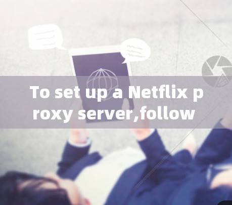 To set up a Netflix proxy server,follow these organized steps: To set up a Netflix proxy server,follow these organized steps: