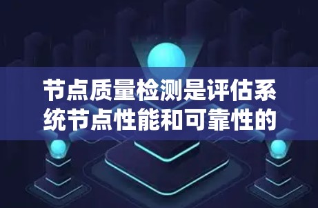 节点质量检测是评估系统节点性能和可靠性的重要工具,尤其在云计算和分布式系统中。以下是对节点质量检测的详细步骤和方法 节点质量检测是评估系统节点性能和可靠性的重要工具,尤其在云计算和分布式系统中。以下是对节点质量检测的详细步骤和方法