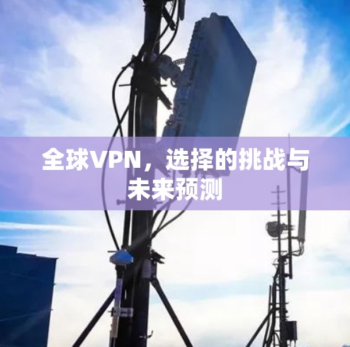 全球VPN,选择的挑战与未来预测 全球VPN,选择的挑战与未来预测