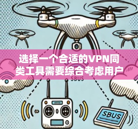 选择一个合适的VPN同类工具需要综合考虑用户的使用需求、网络设置、防火墙配置、安全保护以及工具的兼容性和功能全面性。以下是对可能的工具的分类总结 选择一个合适的VPN同类工具需要综合考虑用户的使用需求、网络设置、防火墙配置、安全保护以及工具的兼容性和功能全面性。以下是对可能的工具的分类总结