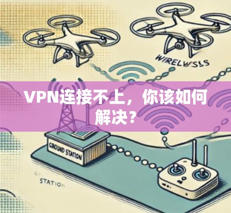 VPN连接不上,你该如何解决? VPN连接不上,你该如何解决?