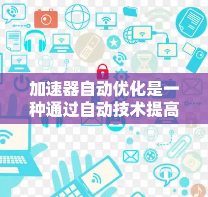 加速器自动优化是一种通过自动技术提高程序在加速器上的性能的优化方法。它结合了多种优化手段，特别是在处理计算密集型任务时，能够高效地利用加速器的资源。以下是对加速器自动优化的详细分析