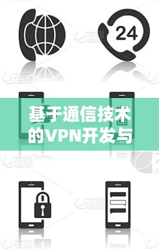 基于通信技术的VPN开发与优化方案 基于通信技术的VPN开发与优化方案