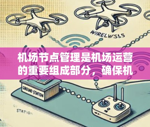 机场节点管理是机场运营的重要组成部分,确保机场的安全、高效和有序运行。以下是一些关于机场节点管理的要点和信息 机场节点管理是机场运营的重要组成部分,确保机场的安全、高效和有序运行。以下是一些关于机场节点管理的要点和信息