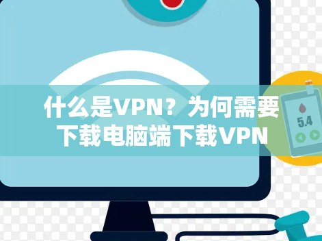 什么是VPN？为何需要下载电脑端下载VPN