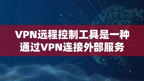 VPN远程控制工具是一种通过VPN连接外部服务器来控制或攻击目标服务器的工具,主要包括DDoS防护软件、钓鱼邮件工具和恶意软件。以下是对这些工具的详细说明 VPN远程控制工具是一种通过VPN连接外部服务器来控制或攻击目标服务器的工具,主要包括DDoS防护软件、钓鱼邮件工具和恶意软件。以下是对这些工具的详细说明
