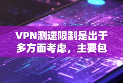 VPN测速限制是出于多方面考虑,主要包括安全、性能和隐私。以下是对这些限制的详细分析和建议 VPN测速限制是出于多方面考虑,主要包括安全、性能和隐私。以下是对这些限制的详细分析和建议