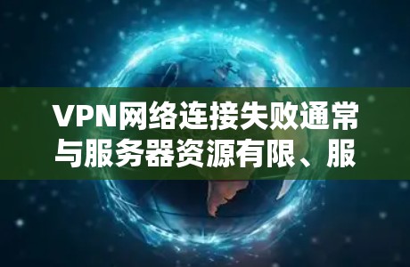 VPN网络连接失败通常与服务器资源有限、服务器状态不稳定、VPN配置错误或网络问题等多方面因素有关。以下是可能的原因和解决方法 VPN网络连接失败通常与服务器资源有限、服务器状态不稳定、VPN配置错误或网络问题等多方面因素有关。以下是可能的原因和解决方法