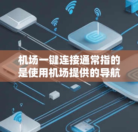 机场一键连接通常指的是使用机场提供的导航服务,例如纸质地图、电子版地图或特定的机场APP。以下是一些可能的解决方案 机场一键连接通常指的是使用机场提供的导航服务,例如纸质地图、电子版地图或特定的机场APP。以下是一些可能的解决方案
