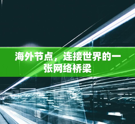 海外节点,连接世界的一张网络桥梁 海外节点,连接世界的一张网络桥梁