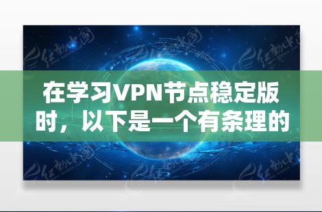 在学习VPN节点稳定版时,以下是一个有条理的总结和答案 在学习VPN节点稳定版时,以下是一个有条理的总结和答案