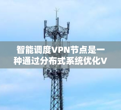 智能调度VPN节点是一种通过分布式系统优化VPN节点运行效率和资源分配的方法,能够有效应对多设备、多用户、动态变化的网络环境。以下是对这一技术的详细总结和说明 智能调度VPN节点是一种通过分布式系统优化VPN节点运行效率和资源分配的方法,能够有效应对多设备、多用户、动态变化的网络环境。以下是对这一技术的详细总结和说明