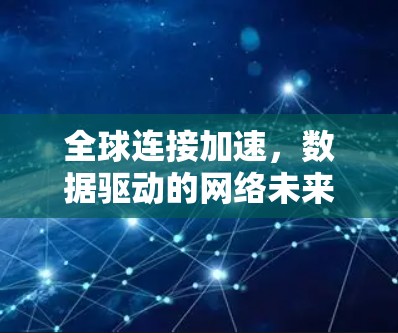 全球连接加速,数据驱动的网络未来 全球连接加速,数据驱动的网络未来