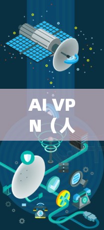 AI VPN(人工智能VPN)是一种结合人工智能技术的网络防御工具,旨在提供更强大的、更灵活的网络安全性解决方案。以下是对AI VPN的详细介绍 AI VPN(人工智能VPN)是一种结合人工智能技术的网络防御工具,旨在提供更强大的、更灵活的网络安全性解决方案。以下是对AI VPN的详细介绍