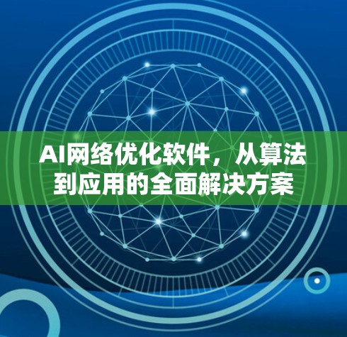 AI网络优化软件,从算法到应用的全面解决方案 AI网络优化软件,从算法到应用的全面解决方案