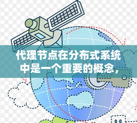 代理节点在分布式系统中是一个重要的概念,通常用于管理其他节点之间的通信或数据共享。以下是对代理节点连接的详细解释 代理节点在分布式系统中是一个重要的概念,通常用于管理其他节点之间的通信或数据共享。以下是对代理节点连接的详细解释
