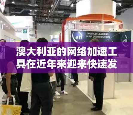 澳大利亚的网络加速工具在近年来迎来快速发展，尤其是针对用户需求的多端支持和强大的功能。以下是关于澳大利亚网络加速器的详细介绍，帮助您做出明智的选择