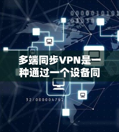 多端同步VPN是一种通过一个设备同时连接多个端点的VPN技术,具有以下关键点 多端同步VPN是一种通过一个设备同时连接多个端点的VPN技术,具有以下关键点