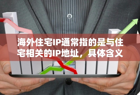 海外住宅IP通常指的是与住宅相关的IP地址,具体含义可能取决于上下文。以下是一些可能的解释和信息 海外住宅IP通常指的是与住宅相关的IP地址,具体含义可能取决于上下文。以下是一些可能的解释和信息