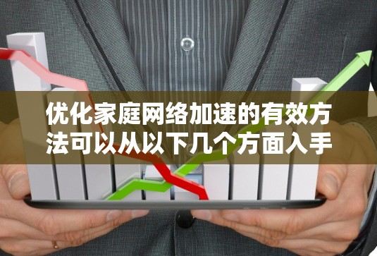 优化家庭网络加速的有效方法可以从以下几个方面入手 优化家庭网络加速的有效方法可以从以下几个方面入手