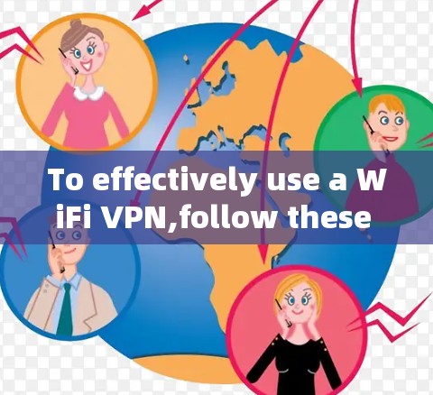 To effectively use a WiFi VPN,follow these steps and considerations: To effectively use a WiFi VPN,follow these steps and considerations: