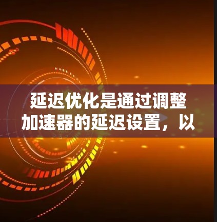 延迟优化是通过调整加速器的延迟设置,以减少延迟和提高游戏运行速度的重要技术。以下是详细的操作指南和步骤 延迟优化是通过调整加速器的延迟设置,以减少延迟和提高游戏运行速度的重要技术。以下是详细的操作指南和步骤