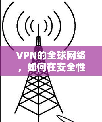 VPN的全球网络,如何在安全性与便利间找到平衡? VPN的全球网络,如何在安全性与便利间找到平衡?