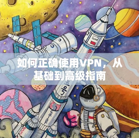 如何正确使用VPN,从基础到高级指南 如何正确使用VPN,从基础到高级指南