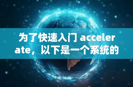 为了快速入门 accelerate，以下是一个系统的学习计划，涵盖各个关键步骤和概念