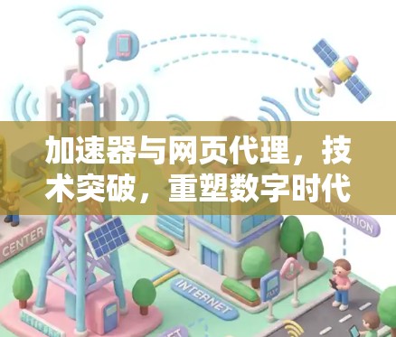 加速器与网页代理,技术突破,重塑数字时代用户体验 加速器与网页代理,技术突破,重塑数字时代用户体验