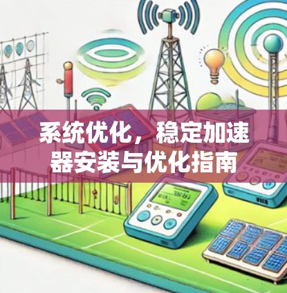 系统优化，稳定加速器安装与优化指南