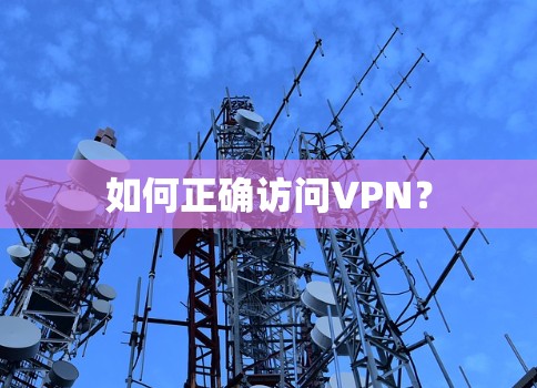 如何正确访问VPN? 如何正确访问VPN?