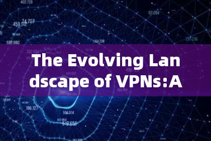The Evolving Landscape of VPNs:A Modern Perspective The Evolving Landscape of VPNs:A Modern Perspective