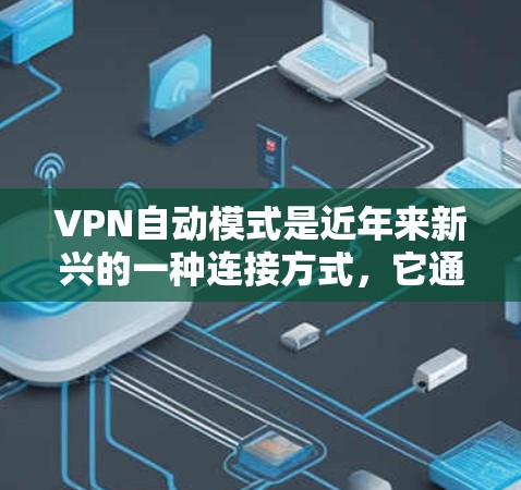 VPN自动模式是近年来新兴的一种连接方式,它通过自动调整连接模式来提高用户体验和安全性。以下是关于VPN自动模式的详细分析 VPN自动模式是近年来新兴的一种连接方式,它通过自动调整连接模式来提高用户体验和安全性。以下是关于VPN自动模式的详细分析