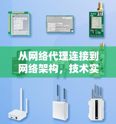 从网络代理连接到网络架构,技术实现与应用场景 从网络代理连接到网络架构,技术实现与应用场景