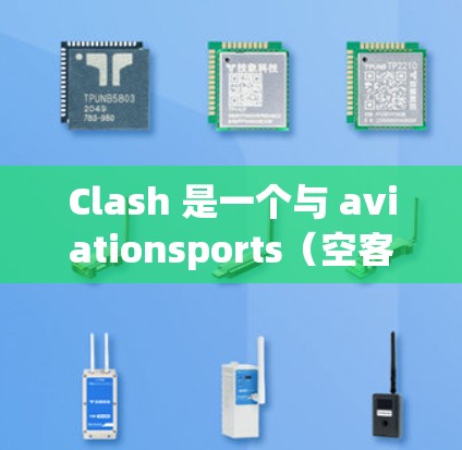 Clash 是一个与 aviationsports(空客航空公司ports)相关的订阅服务,提供空客航空公司的服务。如果您是指空客航空公司的订阅信息,以下是相关链接 Clash 是一个与 aviationsports(空客航空公司ports)相关的订阅服务,提供空客航空公司的服务。如果您是指空客航空公司的订阅信息,以下是相关链接