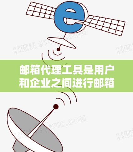 邮箱代理工具是用户和企业之间进行邮箱交换的中间人,帮助用户管理多个邮箱地址,而企业接收并管理这些邮件。以下是对邮箱代理工具的详细介绍 邮箱代理工具是用户和企业之间进行邮箱交换的中间人,帮助用户管理多个邮箱地址,而企业接收并管理这些邮件。以下是对邮箱代理工具的详细介绍