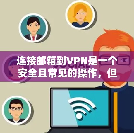 连接邮箱到VPN是一个安全且常见的操作,但需要谨慎处理,以确保安全性和隐私。以下是一些步骤和注意事项,帮助你连接邮箱到VPN 连接邮箱到VPN是一个安全且常见的操作,但需要谨慎处理,以确保安全性和隐私。以下是一些步骤和注意事项,帮助你连接邮箱到VPN