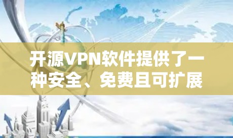 开源VPN软件提供了一种安全、免费且可扩展的网络访问方式,适合不同用户需求和设备类型。以下是对这些软件的总结和推荐 开源VPN软件提供了一种安全、免费且可扩展的网络访问方式,适合不同用户需求和设备类型。以下是对这些软件的总结和推荐