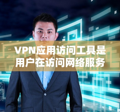 VPN应用访问工具是用户在访问网络服务时常用的工具,它们可以在手机、电脑或电视上进行。以下是几种常见的VPN应用访问工具及其使用方法 VPN应用访问工具是用户在访问网络服务时常用的工具,它们可以在手机、电脑或电视上进行。以下是几种常见的VPN应用访问工具及其使用方法