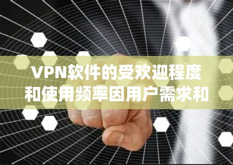 VPN软件的受欢迎程度和使用频率因用户需求和网络环境而异。以下是一些 popular 的VPN软件推荐,涵盖加密类型、安全分析工具、防火墙软件、网络分析工具和网络管理工具等 VPN软件的受欢迎程度和使用频率因用户需求和网络环境而异。以下是一些 popular 的VPN软件推荐,涵盖加密类型、安全分析工具、防火墙软件、网络分析工具和网络管理工具等