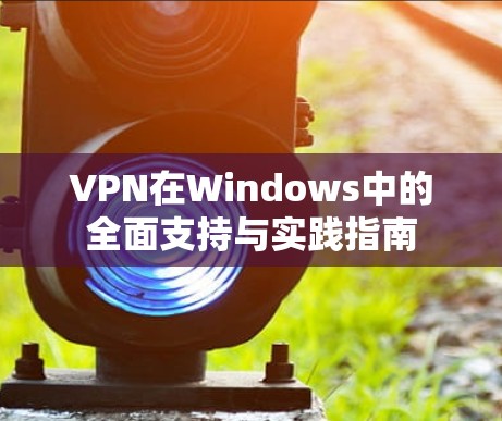 VPN在Windows中的全面支持与实践指南