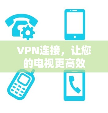 VPN连接，让您的电视更高效