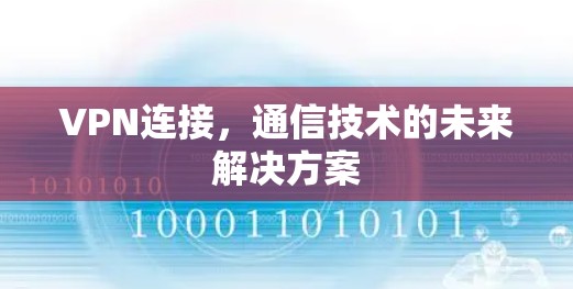 VPN连接,通信技术的未来解决方案 VPN连接,通信技术的未来解决方案