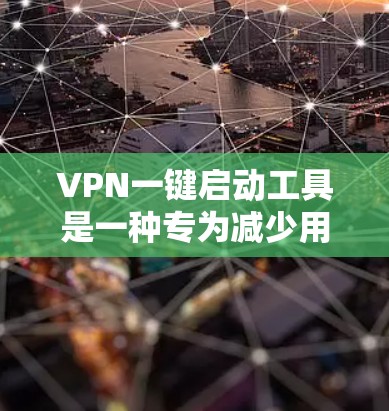 VPN一键启动工具是一种专为减少用户对密码泄露或错误设置的担忧而设计的工具，通常能够自动启动VPN，无需手动输入密码。以下是对这些工具的详细分析和推荐