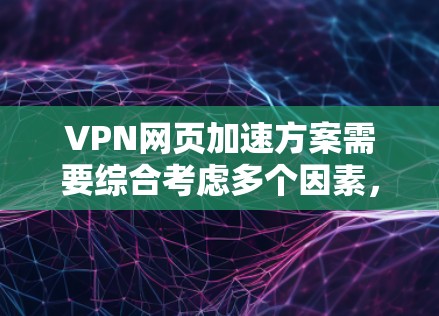 VPN网页加速方案需要综合考虑多个因素,包括VPN服务器的延迟、网络带宽、防火墙设置以及加密方式等。以下是一些通用的VPN加速方法和建议,帮助你优化VPN连接的速度 VPN网页加速方案需要综合考虑多个因素,包括VPN服务器的延迟、网络带宽、防火墙设置以及加密方式等。以下是一些通用的VPN加速方法和建议,帮助你优化VPN连接的速度