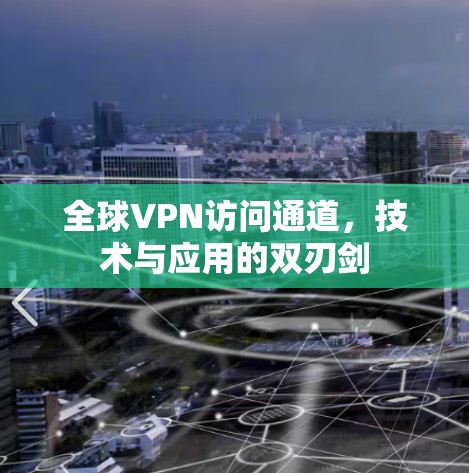 全球VPN访问通道,技术与应用的双刃剑 全球VPN访问通道,技术与应用的双刃剑