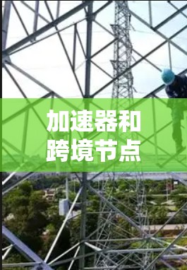 加速器和跨境节点是金融投资中的重要概念，它们在优化收益和风险管理方面发挥着关键作用。以下是对这两个概念的详细解释